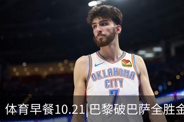 体育早餐10.21|巴黎破巴萨全胜金身 宋威龙代言FILA