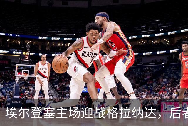 埃尔登塞主场迎战格拉纳达，后者正在冲击五连胜