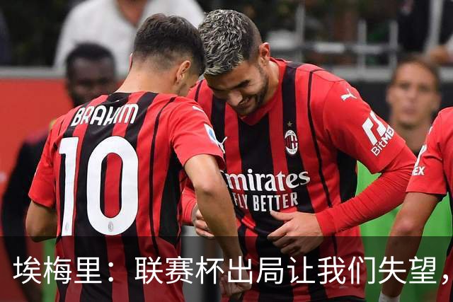 埃梅里：联赛杯出局让我们失望，但英超才是我们的首要任务