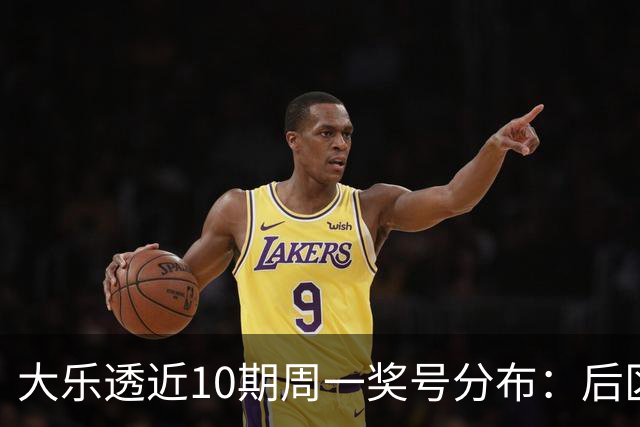 大乐透近10期周一奖号分布：后区01近5周开4次