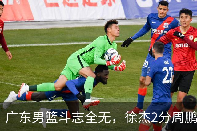 广东男篮斗志全无，徐杰2分周鹏0分，最差之人浮出水面