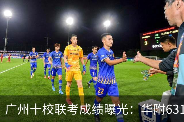 广州十校联考成绩曝光：华附631.5分登顶