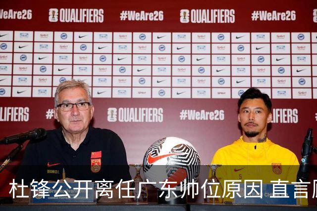 杜锋公开离任广东帅位原因 直言顾全和李楠压力大