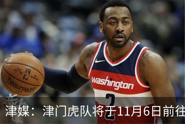 津媒：津门虎队将于11月6日前往大连，8日赛后返回天津开启长假