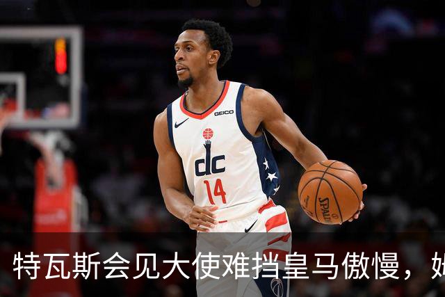 特瓦斯会见大使难挡皇马傲慢，姆巴佩争议令中国球迷失望