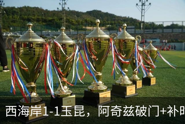 西海岸1-1玉昆，阿奇兹破门+补时踢飞点球，奥斯卡攻入第21球