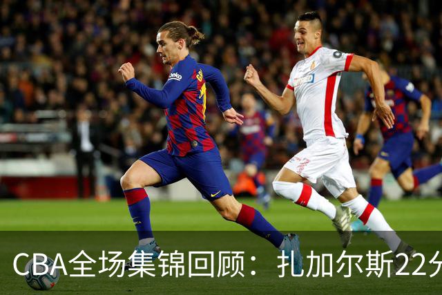 CBA全场集锦回顾：扎加尔斯22分，浙江力克山东