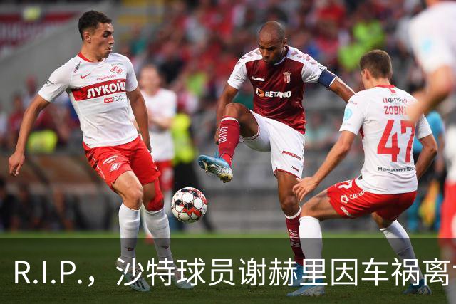 R.I.P.，沙特球员谢赫里因车祸离世，年仅19岁