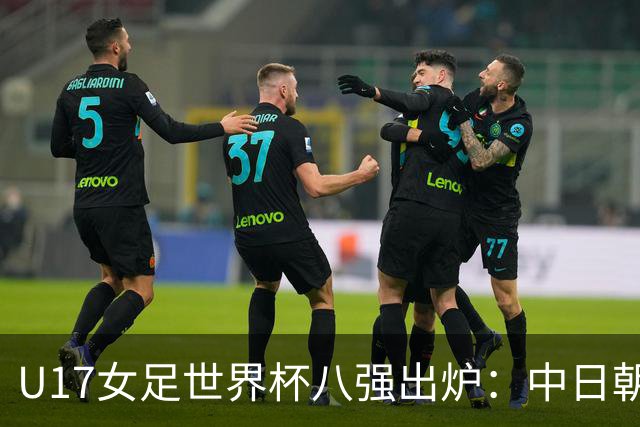 U17女足世界杯八强出炉：中日朝携手突围，欧洲球队全军覆没！