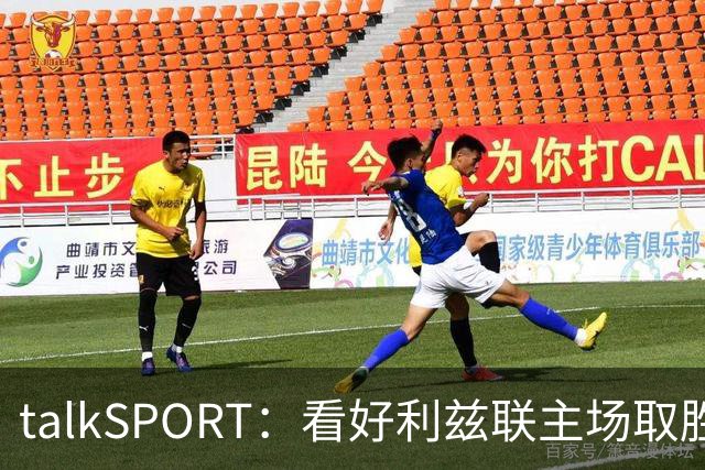 talkSPORT：看好利兹联主场取胜，进一步加剧曼联的危机